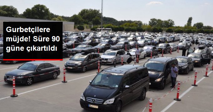 Gurbetçilerin araçlarının Türkiye'de kalma süresi 90 güne çıkarıldı